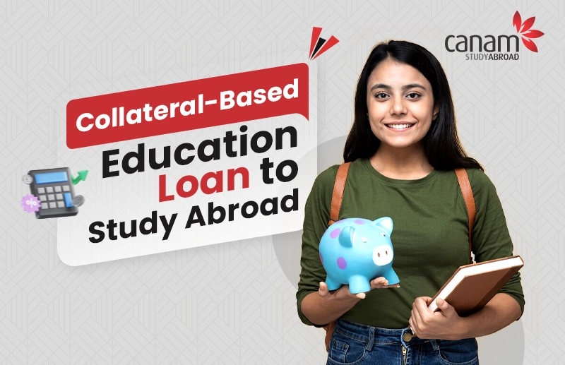 Education loan with Collateral to Study Abroad
