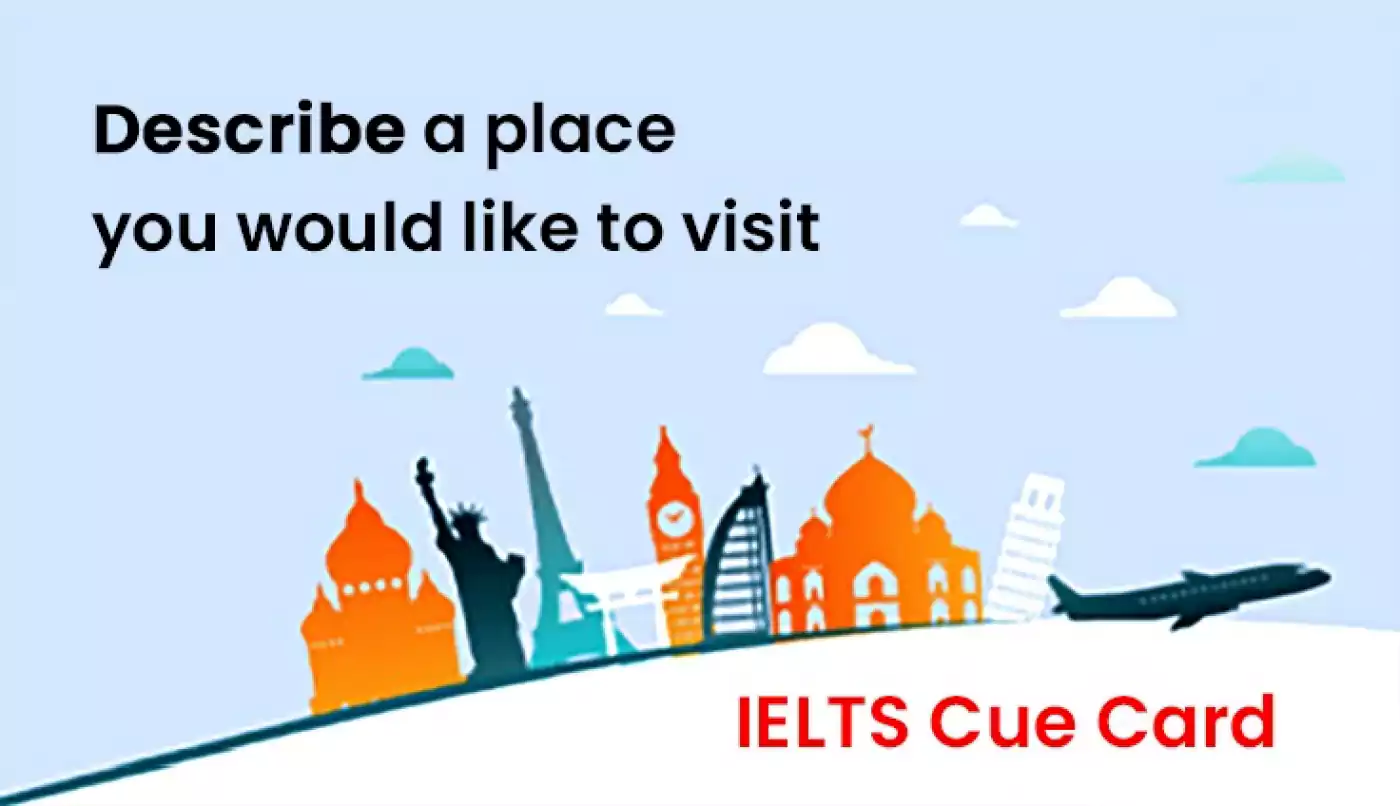 Describe a place you would like to visit - IELTS Cue Card