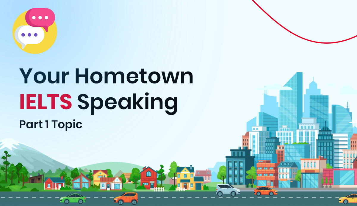 Describe Your Hometown IELTS Speaking Part 1 Topic