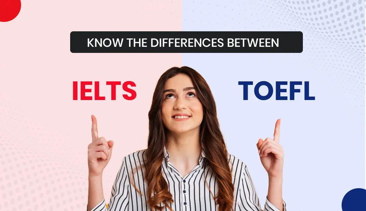 Know The Differences Between IELTS and TOEFL!