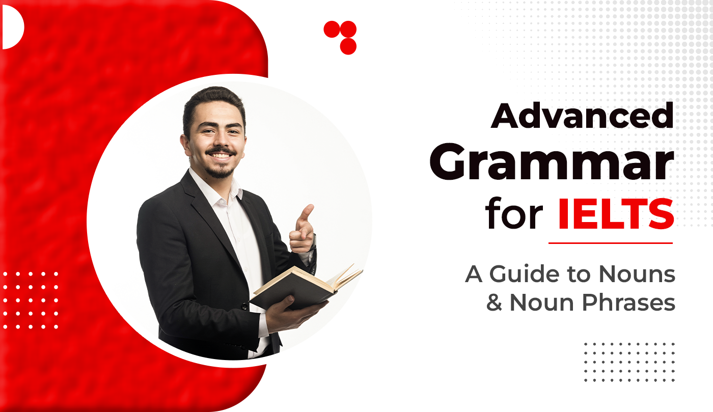 Advanced Grammar for IELTS: A Guide to Nouns and Noun Phrases