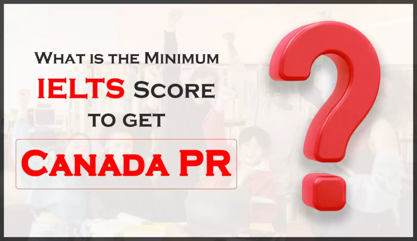 what-is-the-minimum-ielts-score-to-get-canada-pr-canam